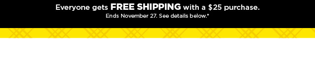 everyone get free shipping with a $25 purchase.
