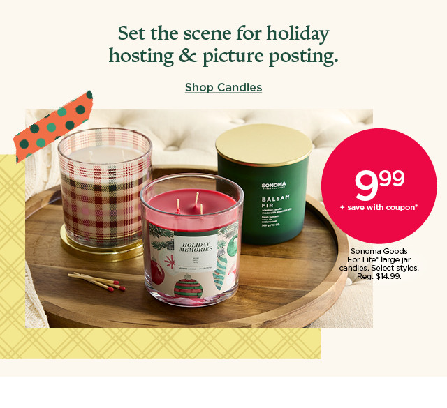 9.99 plus save with coupon sonoma goods for life large jar candles. select styles. shop candles.