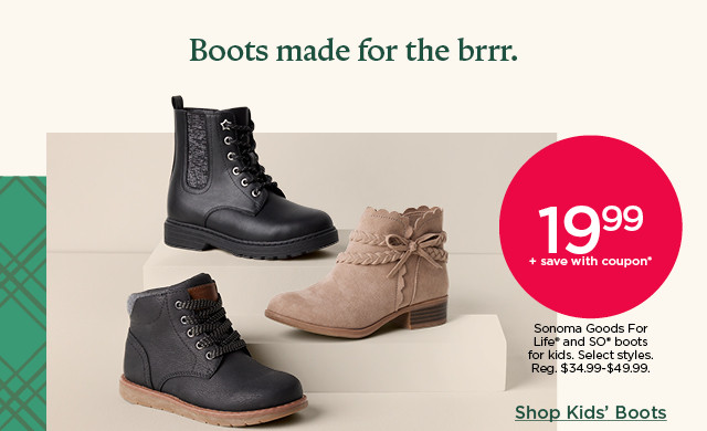 19.99 plus save with coupon on sonoma goods for life and so boots for kids. select styles. shop kids boots.