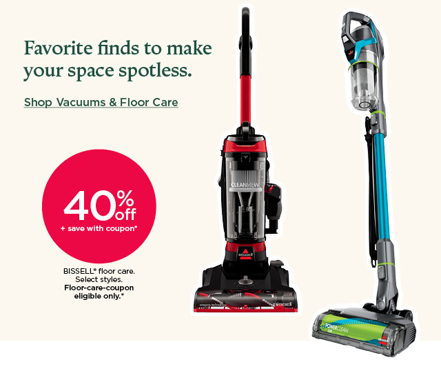 40% off plus save with coupon on bissell floor care. select styles. floor-care-coupon eligible only. shop vacuums and floor care.