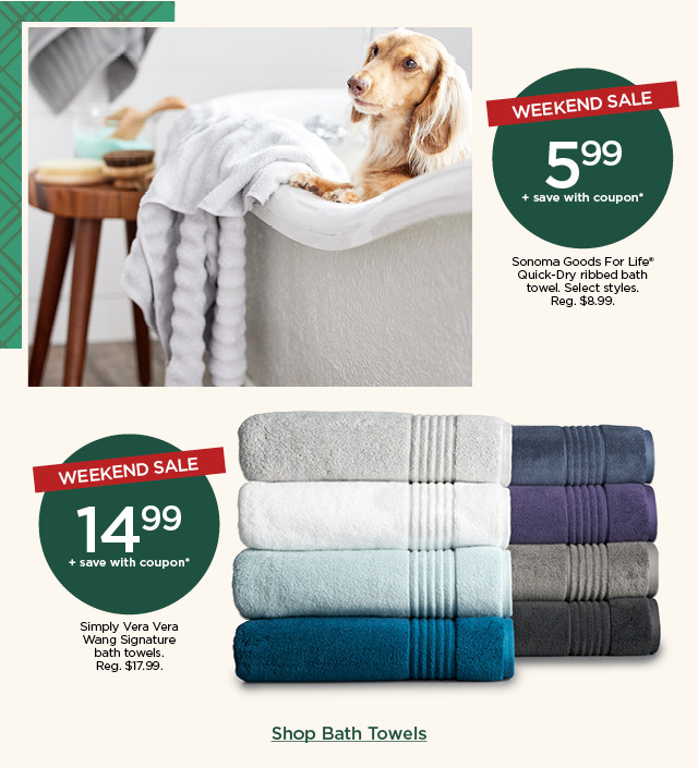 5.99 plus save with coupon sonoma goods for life quick-dry ribbed bath towel. select styles. 14.99 plus save with coupon simply vera vera wang bath towels. shop bath towels.