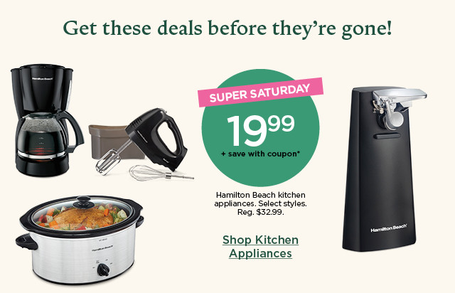 super saturday! 19.99 plus save with coupon hamilton beach kitchen appliances. select styles. shop kitchen appliances.