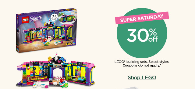 super saturday! 30% off lego building sets. select styles. coupons do not apply. shop lego.