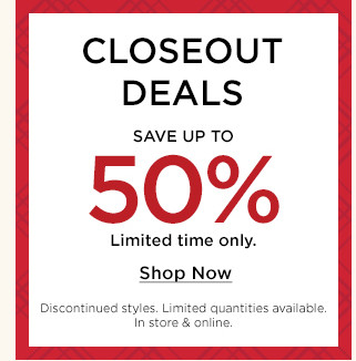 closeout deals save up to 50% off for a limited time only. shop now.