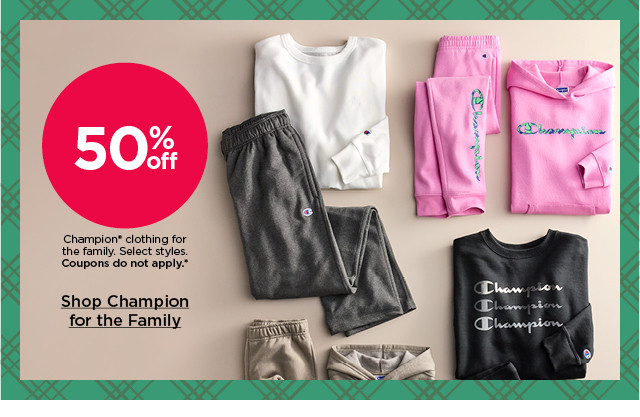 50% off champion clothing for the family. select styles. coupons do not apply. shop champion for the family.