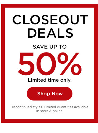 closeout deals save up to 50% for a limited time only. shop now.