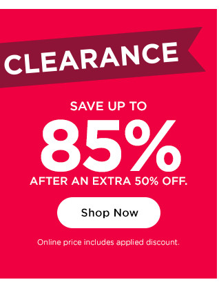 clearance save up to 85% after and extra 50% off. shop now.