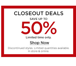 closeout deals save up to 50% for a limited time only. shop now.