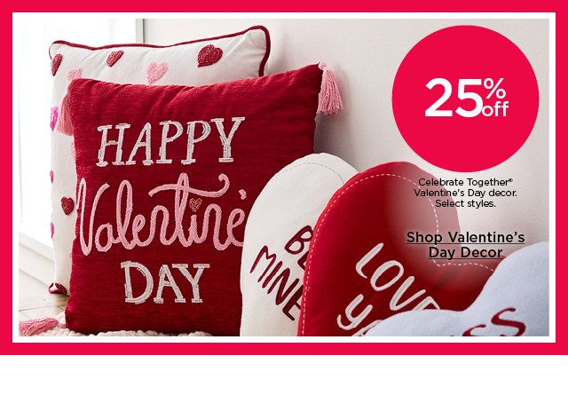 25% off celebrate together valentine's day decor. select styles. shop valentine's day decor.