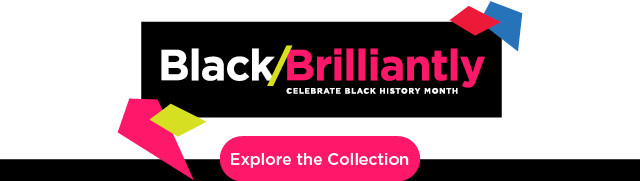 black/brilliantly celebrate black history month. explore the collection.