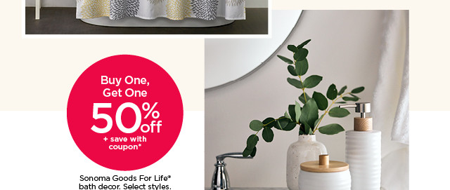 buy one get one 50% off plus save with coupon on sonoma goods for life bath decor. select styles. shop bath.