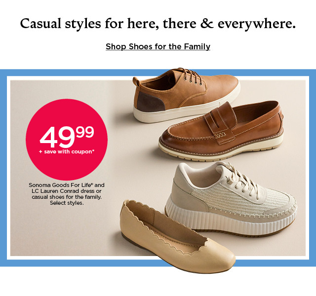 49.99 plus save with coupon on sonoma goods for life and LC lauren conrad dress or casual shoes for the family. select styles. shop shoes for the family.