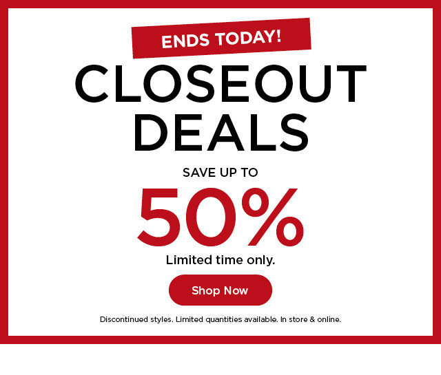 closeout deals. save up to 50%. limited time only. shop now.