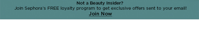 not a beauty insider? join sephora's free loyalty program to get exclusive offers sent to your email. join now.