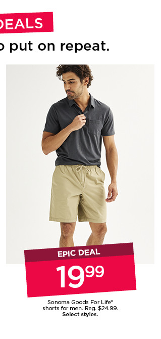 epic deal 19.99 sonoma goods for life shorts for men. select styles.