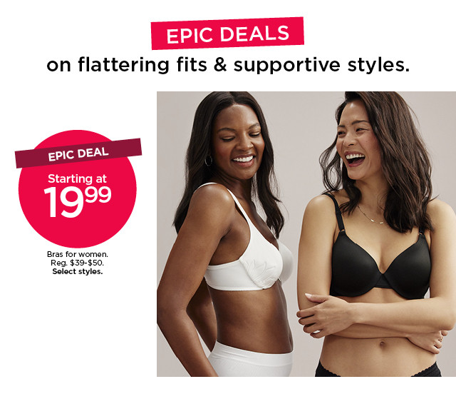 epic deal. starting at $19.99 bras for women. select styles. shop now.