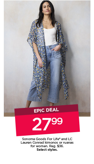 epic deals 27.99 sonoma goods for life and LC lauren conrad kimonos and ruanas for women. select styles.