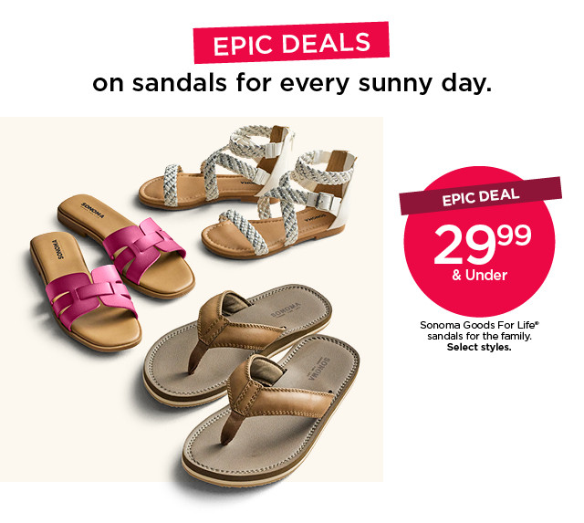 epic deal 29.99 and under sonoma goods for life sandals for the family. select styles.