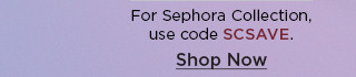 for sephora collection use code SCSAVE. shop now.