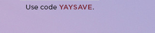 insiders save 10% use code YAYSAVE.