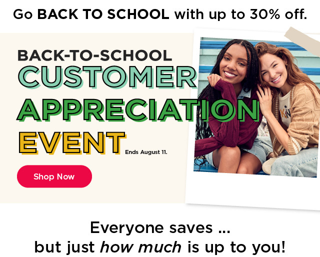 go back to school with up to 30% off. everyon saves... but just how much is up to you! shop now. 