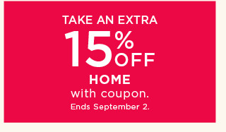 take an extra 15% off home with coupon.