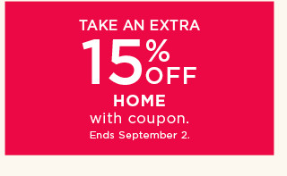 take an extra 15% off home with coupon.