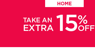 take an extra 15% off home. shop now. 