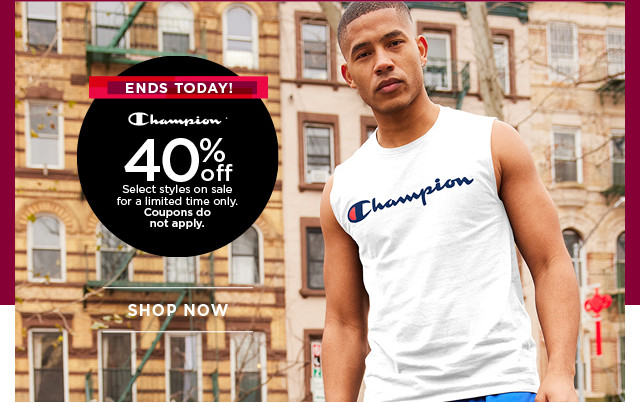 ends today! 40% off champion. select styles on sale. coupons do not apply. shop now. 