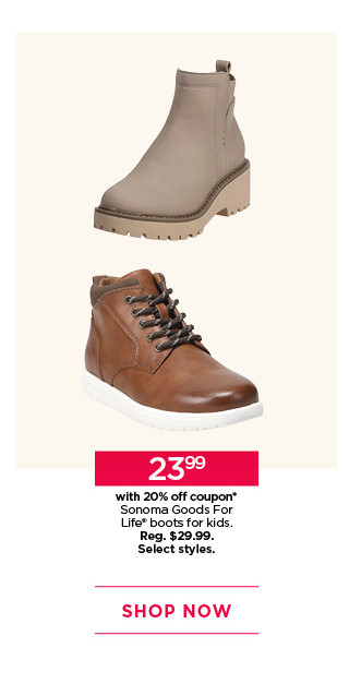 23.99 with 20% off coupon on sonoma goods for life boots for kids. select styles. shop now.