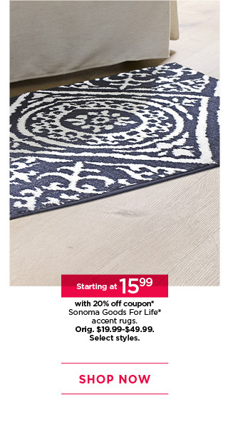 Starting at 15.99 with 20% off coupon Sonoma Goods For Life accent rugs. Select styles. Shop now.