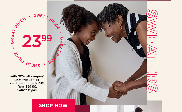 23.99 with 20% off coupon on so sweaters for girls. select styles. shop now.