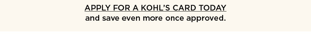 apply for a kohl's card today and save even more once approved.