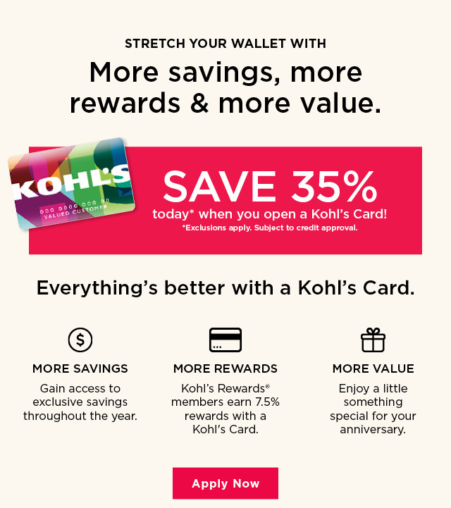 stretch your wallet with more savings, more rewards and more value. save 35% on your first kohl's card purchase. apply now.