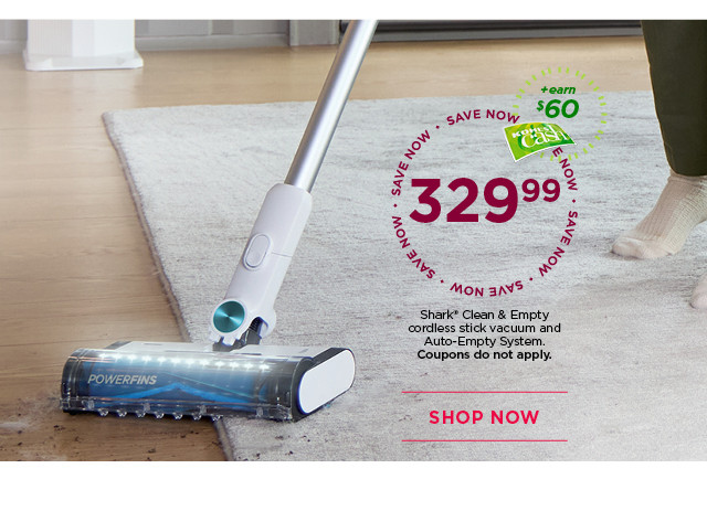 329.99 Shark Clean and Empty cordless stick vacuum and auto-empty system. Coupons do not apply. Shop now.