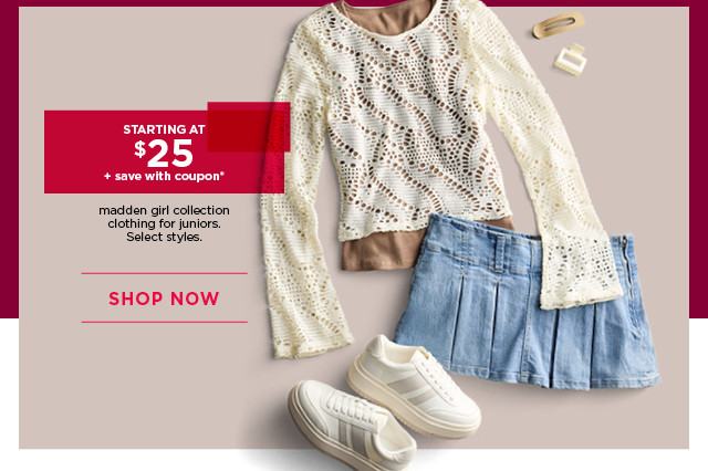 starting at $25 plus save with coupon madden girl collection clothing for juniors. select styles. shop now. 