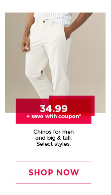 34.99 plus save with coupon on chinos for men and big and tall. select styles. shop now.