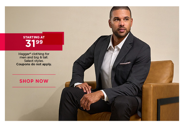 starting at 31.99 haggar clothing for men and big and tall. select styles. coupons do not apply. shop now.