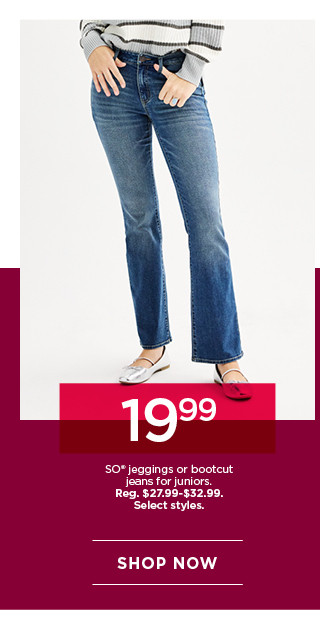 $19.99 so jeggings or bootcut jeans for juniors. select styles. shop now. 