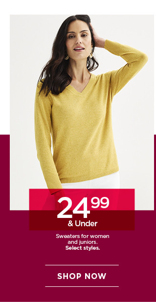 $24.99 and under sweaters for women and juniors. select styles. shop now. 