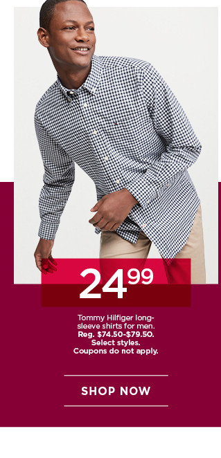 24.99 tommy hilfiger long sleeve shirts for men. select styles. coupons do not apply. shop now.