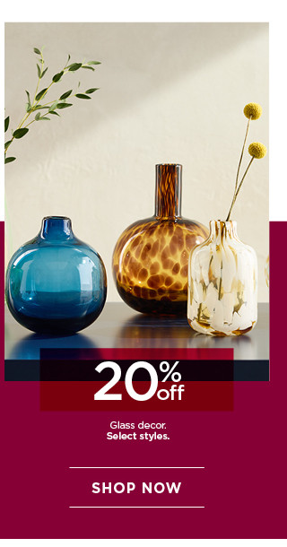 20% off glass decor. Select styles. Shop now.