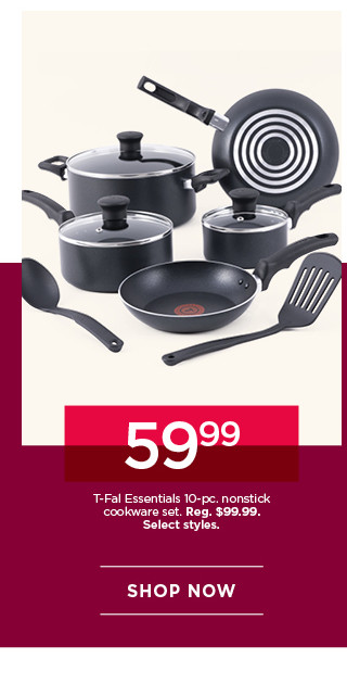 49.99 T-Fal Essentials 10-pc. nonstick cookware set. Select styles. Shop now.