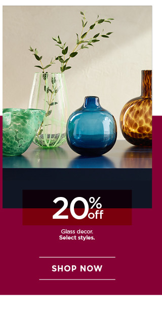 20% off glass decor. Select styles. Shop now.