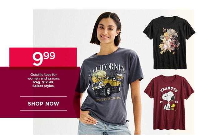 $9.99 graphic tees for women and juniors. select styles. shop now.