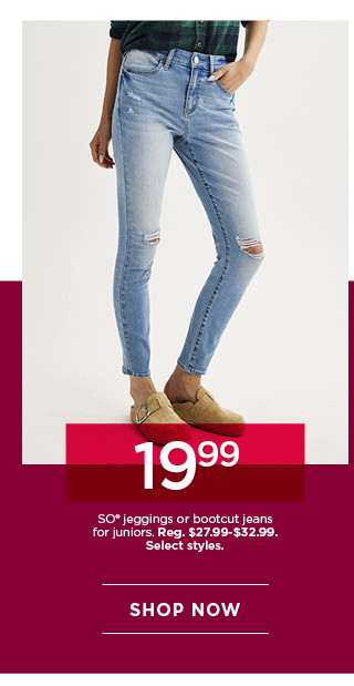 $19.99 so jeggings or bootcut jeans for juniors. select styles. shop now. 