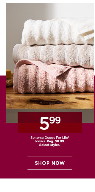 5.99 Sonoma Goods For Life towels. Select styles. Shop now.