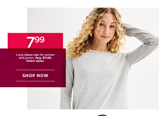 7.99 long-sleeve tees for women and juniors. select styles. shop now. 