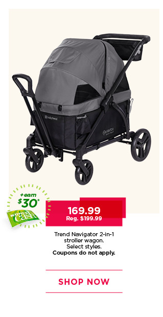 169.99 Trend Navigator 2-in-1 stroller wagon. Select styles. Coupons do not apply. Shop now.