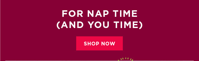 For nap time (and you time). Shop now.